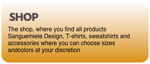 SHOP
The shop, where you find all products Sanguemiele Design, T-shirts, sweatshirts and accessories where you can choose sizes and colors at your discretion